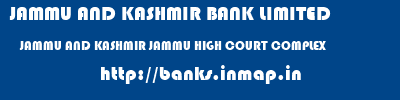 JAMMU AND KASHMIR BANK LIMITED  JAMMU AND KASHMIR JAMMU HIGH COURT COMPLEX   banks information 